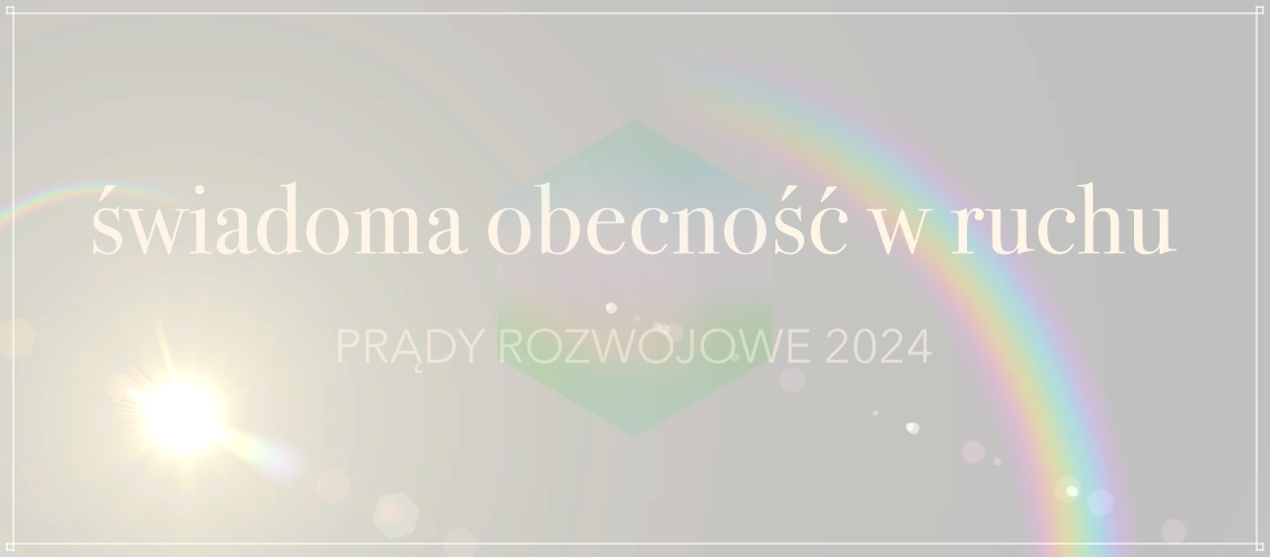 Read more about the article ROK 2024 – UKIERUNKOWANIE POPRZEZ ŚWIADOMĄ OBECNOŚĆ W RUCHU